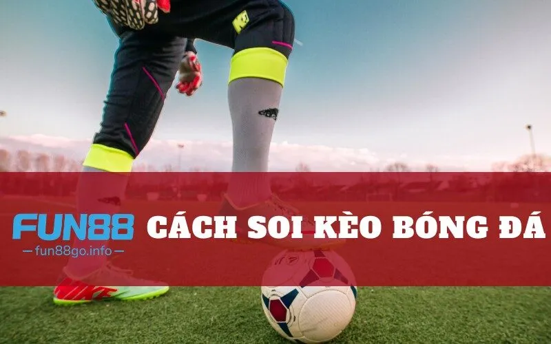 Cách soi kèo bóng đá chuẩn xác tại fun88
