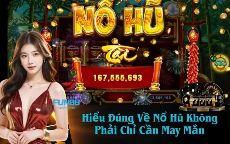 Hiểu Đúng Về Nổ Hũ Không Phải Chỉ Cần May Mắn