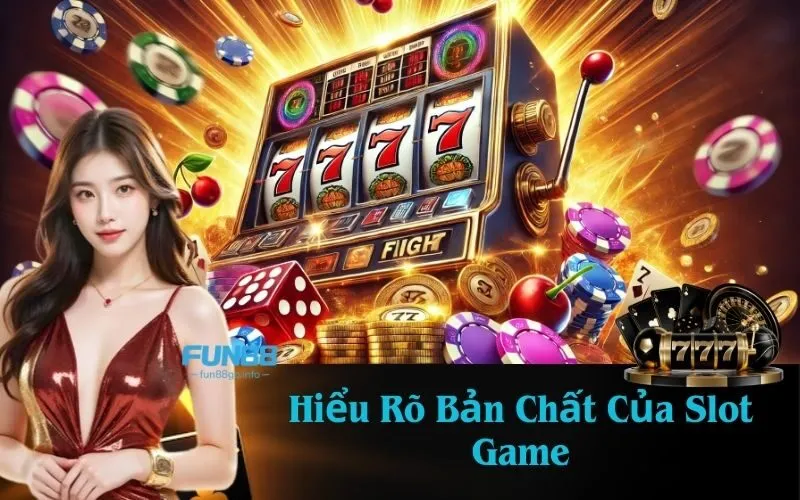 Hiểu Rõ Bản Chất Của Slot Game