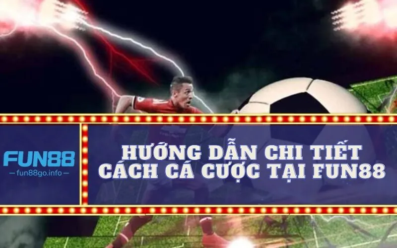 Hướng Dẫn Chi Tiết Cách Cá Cược Tại Fun88