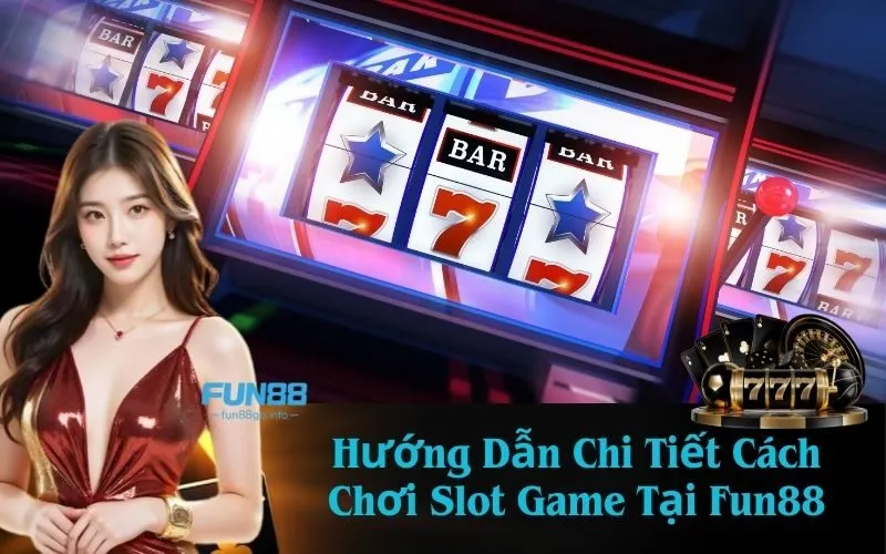 Hướng Dẫn Chi Tiết Cách Chơi Slot Game Tại Fun88