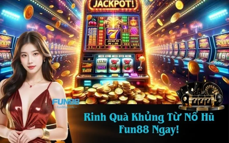 Rinh Quà Khủng Từ Nổ Hũ Fun88 Ngay
