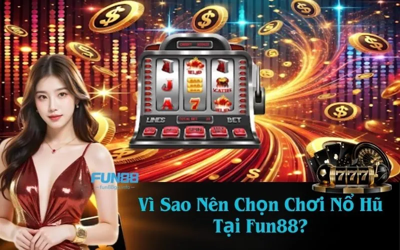 Vì Sao Nên Chọn Chơi Nổ Hũ Tại Fun88?
