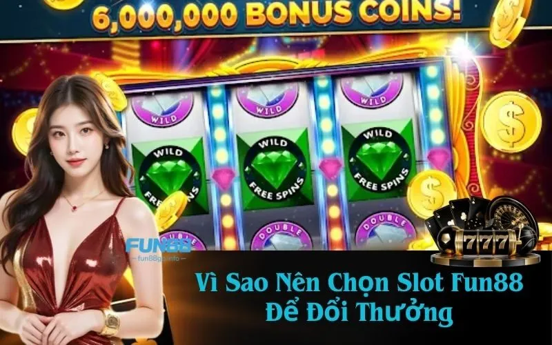 Vì Sao Nên Chọn Slot Fun88 Để Đổi Thưởng?